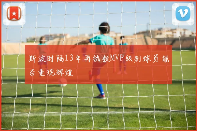斯波时隔13年再执教MVP级别球员能否重现辉煌