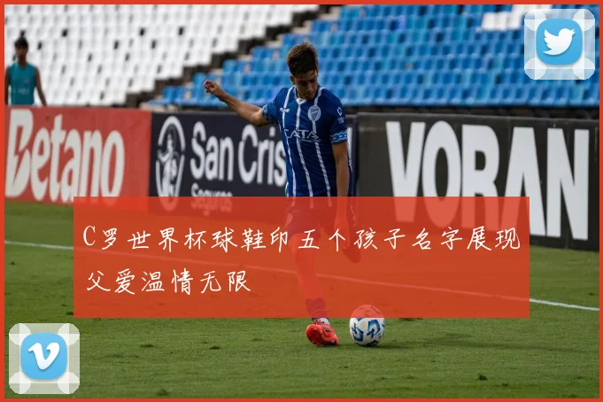 C罗世界杯球鞋印五个孩子名字展现父爱温情无限